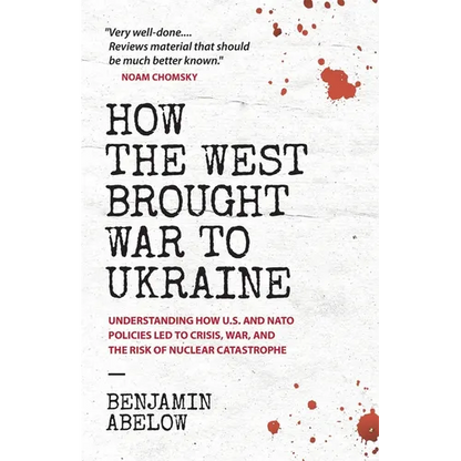 How the West Brought War to Ukraine: Understanding How U.S. and NATO Policies Led to Crisis, War, and the Risk of Nuclear Catastrophe - Paperback