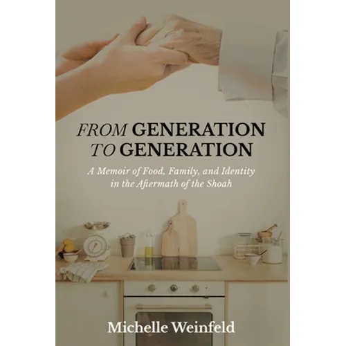 From Generation to Generation: A Memoir of Food, Family, and Identity in the Aftermath of the Shoah