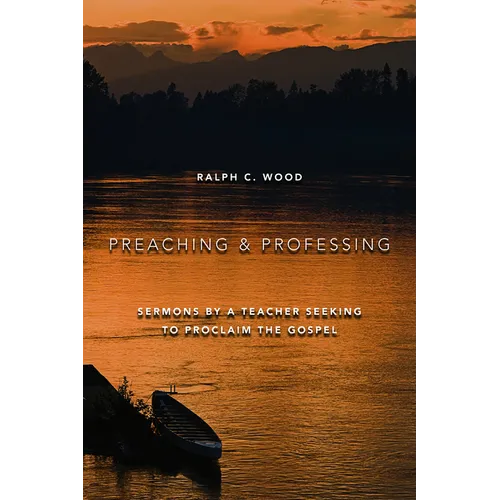 Preaching and Professing: Sermons by a Teacher Seeking to Proclaim the Gospel