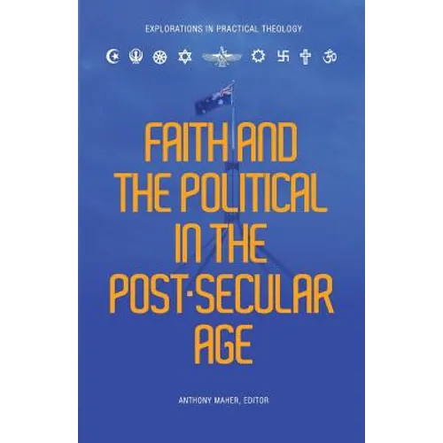 Faith and the Political in the Post Secular Age