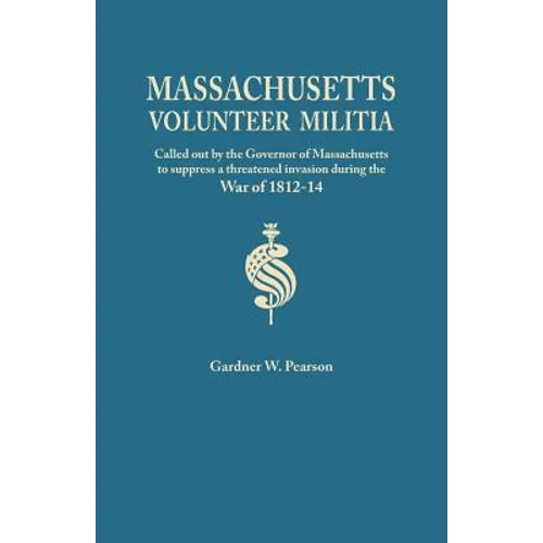 Records of the Massachusetts Volunteer Militia, Called Out by the Governor of Massachusetts to Suppress a Threatened Invasion During the War of 1812-1
