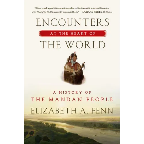 Encounters at the Heart of the World: A History of the Mandan People