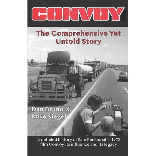 Convoy: The Comprehensive Yet Untold Story: A detailed history of Sam Peckinpah's 1978 film Convoy, its influence and its lega