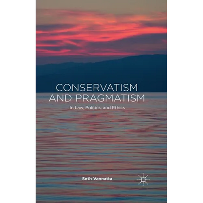 Conservatism and Pragmatism: In Law, Politics, and Ethics - Paperback
