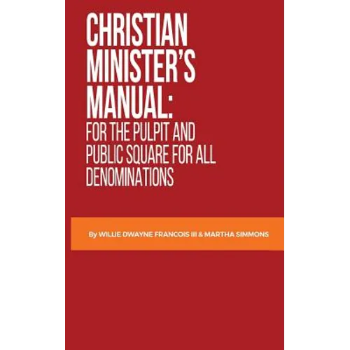 Christian Minister's Manual: for the Pulpit and Public Square for all Denominations