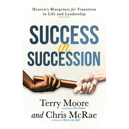Success in Succession: Heaven's Blueprints for Transition in Life and Leadership