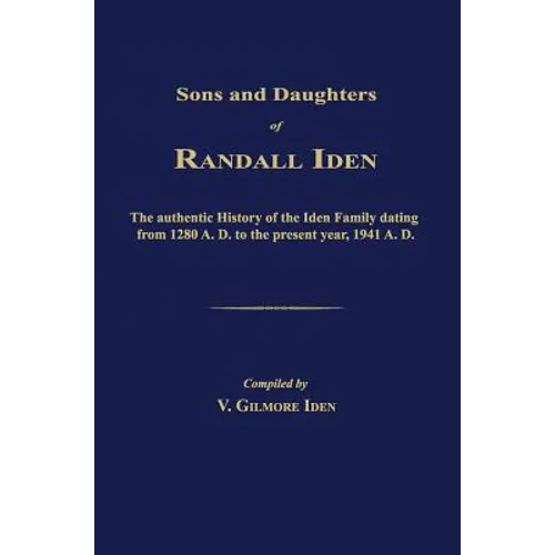 Sons and Daughters of Randall Iden: The authentic History of The Iden Family dating from 1280 A. D. to the present year, 1941 A. D.