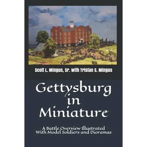 Gettysburg in Miniature: A Battle Overview Illustrated With Model Soldiers and Dioramas