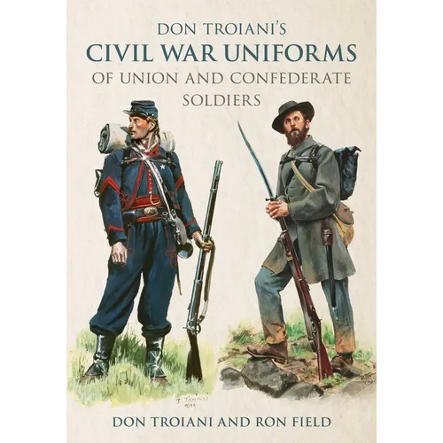 Don Troiani's Civil War Uniforms of Union and Confederate Soldiers
