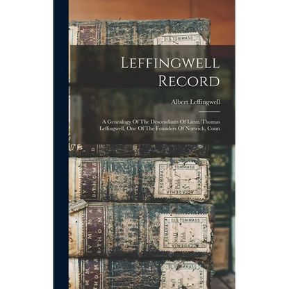 Leffingwell Record: A Genealogy Of The Descendants Of Lieut. Thomas Leffingwell, One Of The Founders Of Norwich, Conn - Hardcover