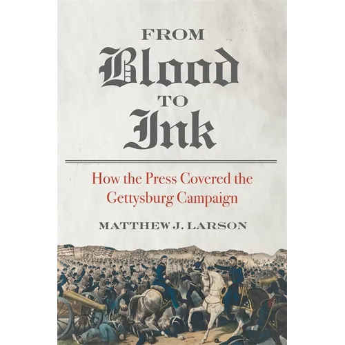 From Blood to Ink: How the Press Covered the Gettysburg Campaign