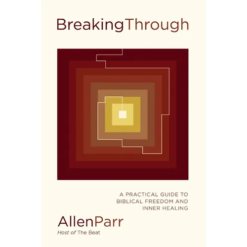 Breaking Through: How Ordinary Believers Experience Extraordinary Freedom