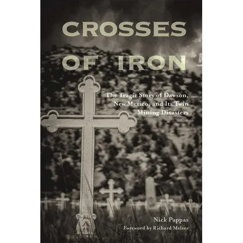 Crosses of Iron: The Tragic Story of Dawson, New Mexico, and Its Twin Mining Disasters