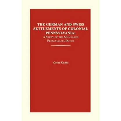 The German and Swiss Settlements of Colonial Pennsylvania: A Study of the So-Called Pennsylvania Dutch - Paperback