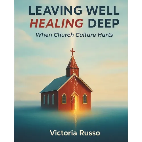 Leaving Well, Healing Deep: When Church Culture Hurts