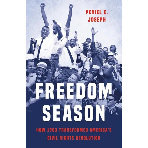 Freedom Season: How 1963 Transformed America's Civil Rights Revolution