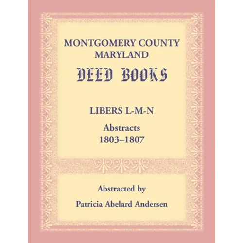 Montgomery County, Maryland Deed Books: Libers L-M-N Abstracts, 1803-1807