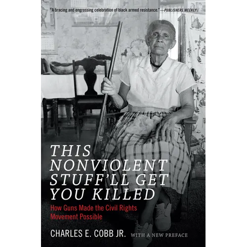 This Nonviolent Stuff'll Get You Killed: How Guns Made the Civil Rights Movement Possible