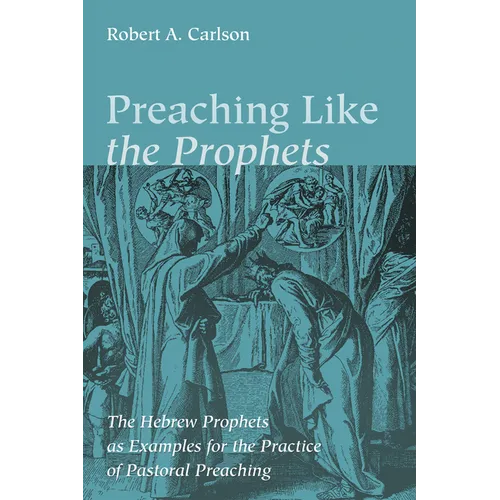 Preaching Like the Prophets: The Hebrew Prophets as Examples for the Practice of Pastoral Preaching