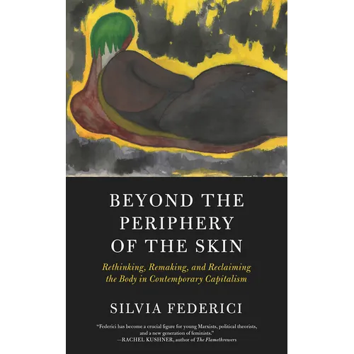 Beyond the Periphery of the Skin: Rethinking, Remaking, and Reclaiming the Body in Contemporary Capitalism