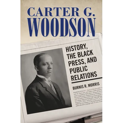 Carter G. Woodson: History, the Black Press, and Public Relations - Paperback