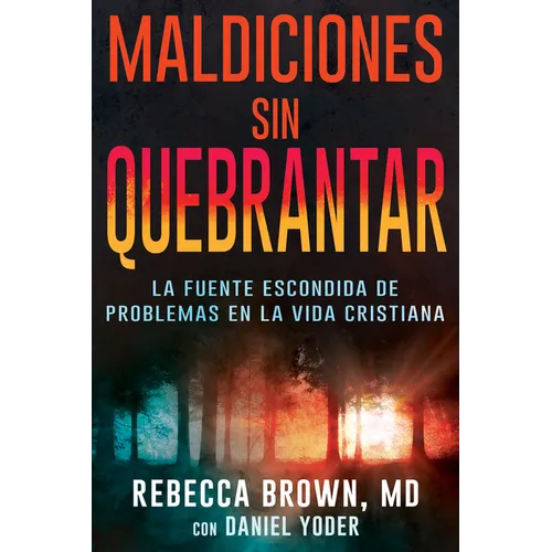 Maldiciones Sin Quebrantar: La Fuente Escondida de Problemas En La Vida Cristiana