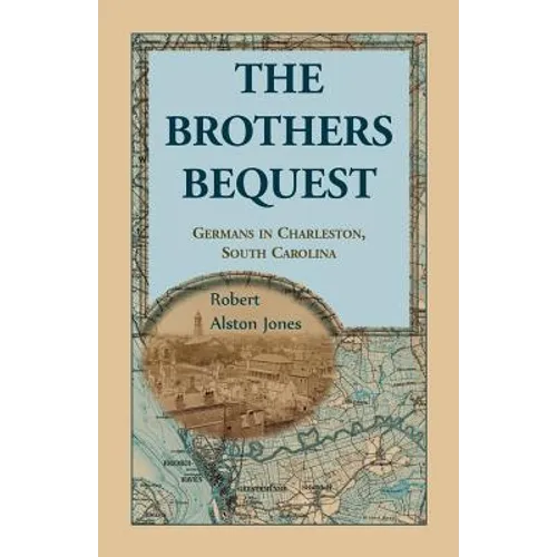 The Brothers Bequest: Germans in Charleston, South Carolin
