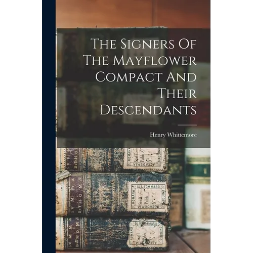 The Signers Of The Mayflower Compact And Their Descendants