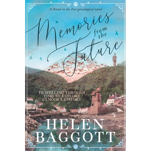 Memories from the Future Travelling through time to explore Exmoor's history: A Posted in the Past genealogical novel