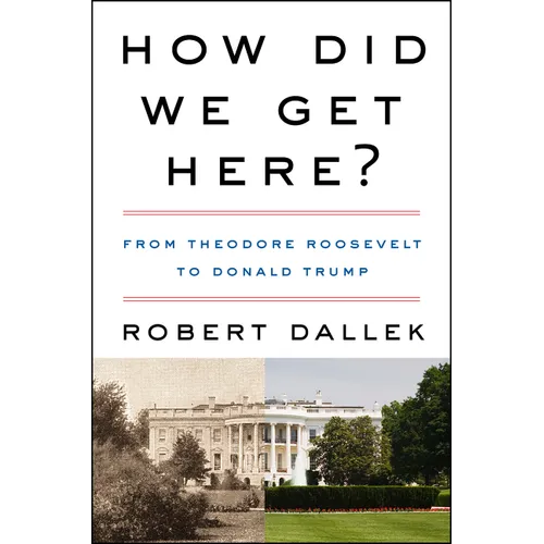 How Did We Get Here?: From Theodore Roosevelt to Donald Trump
