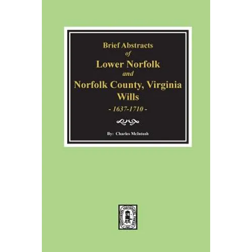 Norfolk County, Virginia Wills, 1637-1710, Brief Abstracts of Lower Norfolk and.
