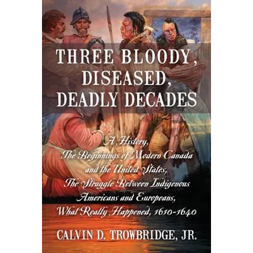 Three Bloody, Diseased, Deadly Decades: A History, The Beginning of Modern Canada and the United States, The Struggle between Indigenous Americans and