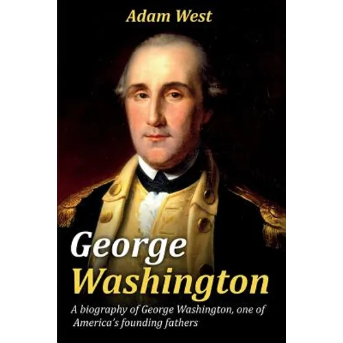 George Washington: A biography of George Washington, one of America's founding fathers
