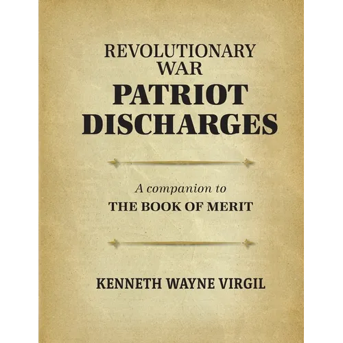Revolutionary War Patriot Discharges: A Companion to The Book of Merit: a coMPANION TO tHE bOOK OF mERIT