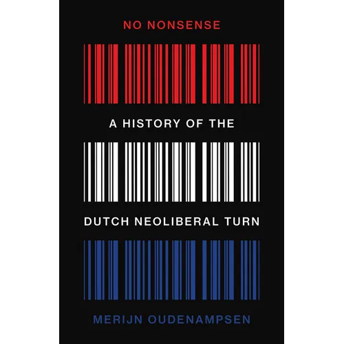 No Nonsense: A History of the Dutch Neoliberal Turn