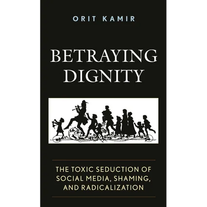 Betraying Dignity: The Toxic Seduction of Social Media, Shaming, and Radicalization