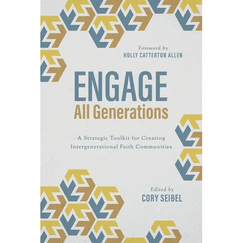 Engage All Generations: A Strategic Toolkit for Creating Intergenerational Faith Communities