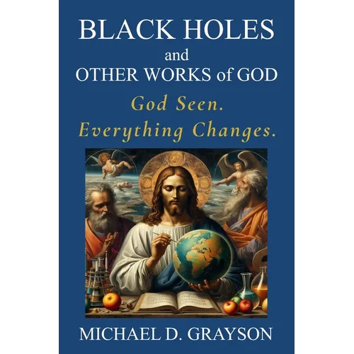 Black Holes and Other Works of God: God Seen. Everything Changes.