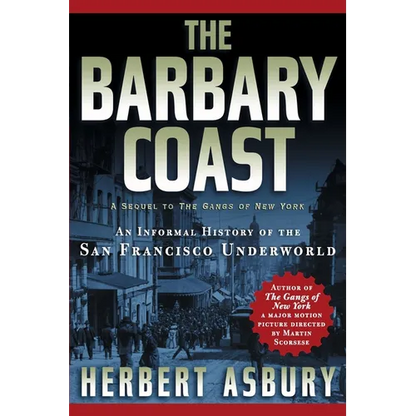 The Barbary Coast: An Informal History of the San Francisco Underworld