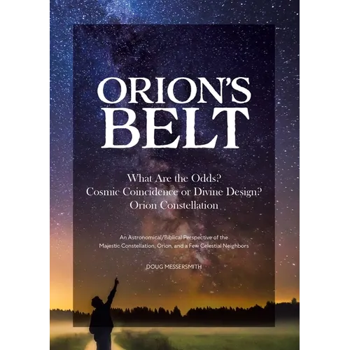 Orion's Belt What Are the Odds? Cosmic Coincidence or Divine Design? Orion Constellation: An Astronomical/Biblical Perspective of the Majestic Constel