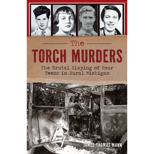 The Torch Murders: The Brutal Slaying of Four Teens in Rural Michigan