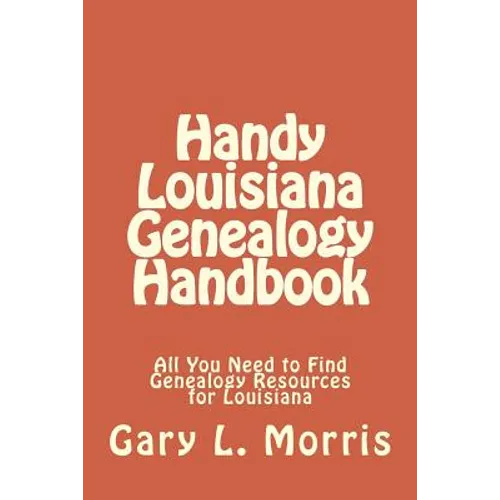 Handy Louisiana Genealogy Handbook: All You Need to Find Genealogy Resources for Louisiana