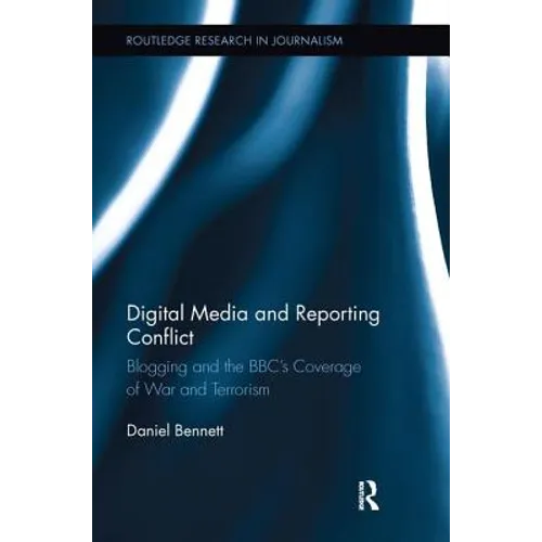 Digital Media and Reporting Conflict: Blogging and the BBC's Coverage of War and Terrorism