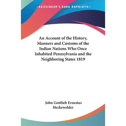 An Account of the History, Manners and Customs of the Indian Nations Who Once Inhabited Pennsylvania and the Neighboring States 1819