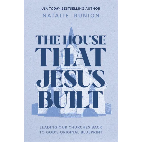 The House That Jesus Built: Leading Our Churches Back to God's Original Blueprint