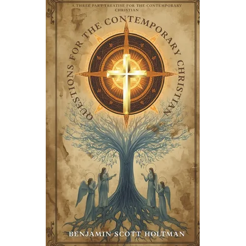 Questions for the Contemporary Christian: A Three Part Treatise for the Contemporary Christian