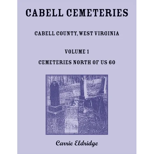 Cabell Cemeteries: Cabell County, West Virginia Volume 1, Cemeteries North of US 60