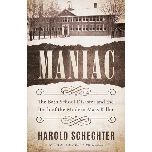 Maniac: The Bath School Disaster and the Birth of the Modern Mass Killer