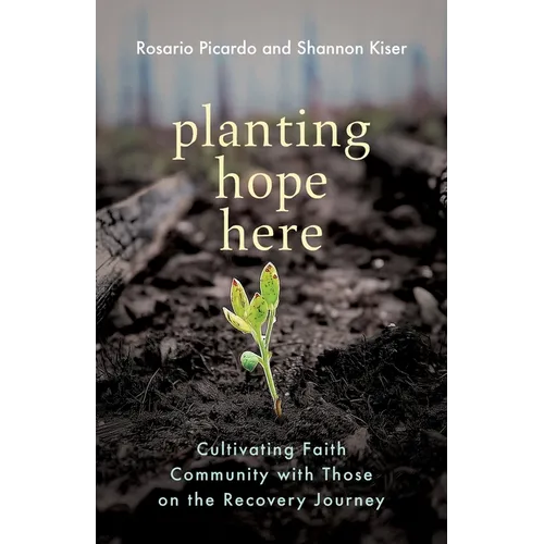 Planting Hope Here: Cultivating Faith Community with Those on the Recovery Journey