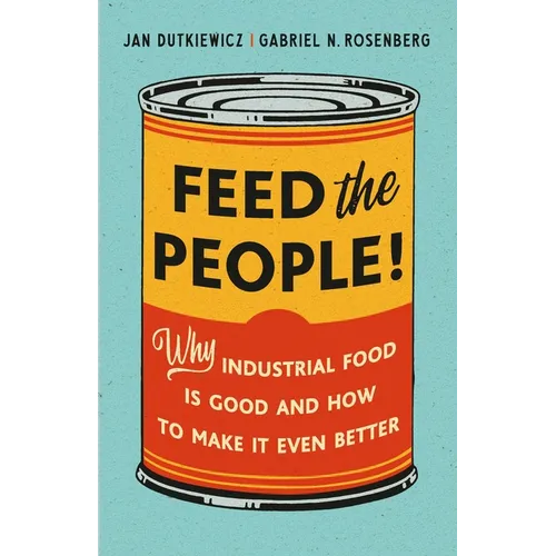 Feed the People!: Why Industrial Food Is Good and How to Make It Even Better